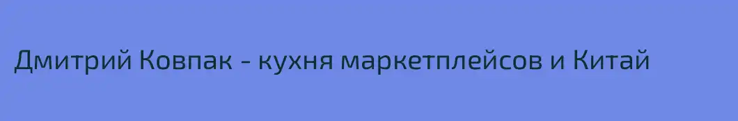 Дмитрий Ковпак - кухня маркетплейсов и Китай